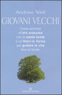 Giovani vecchi. Come arrivare all'et&agrave; avanzata con la mente lucida e un fisico in forma per godere la vita fino in fondo