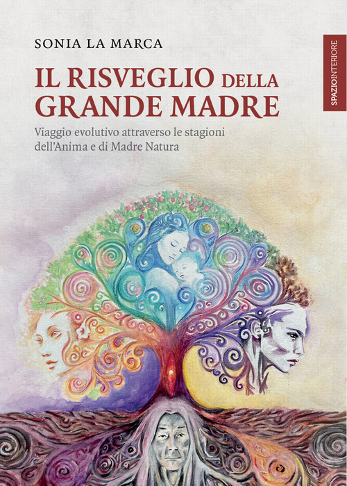 Il risveglio della Grande Madre. Viaggio evolutivo attraverso le stagioni dell'anima e di Madre Natura