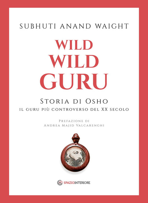 Wild wild guru. Storia di Osho. Il guru pi&ugrave; controverso del XX secolo
