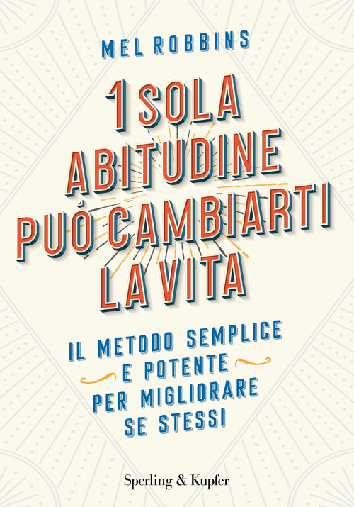 1 sola abitudine può cambiarti la vita. Il metodo semplice e potente per migliorare se stessi