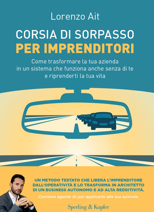 Corsia di sorpasso per imprenditori. Come trasformare la tua azienda in un sistema che funziona anche senza di te e riprenderti la tua vita