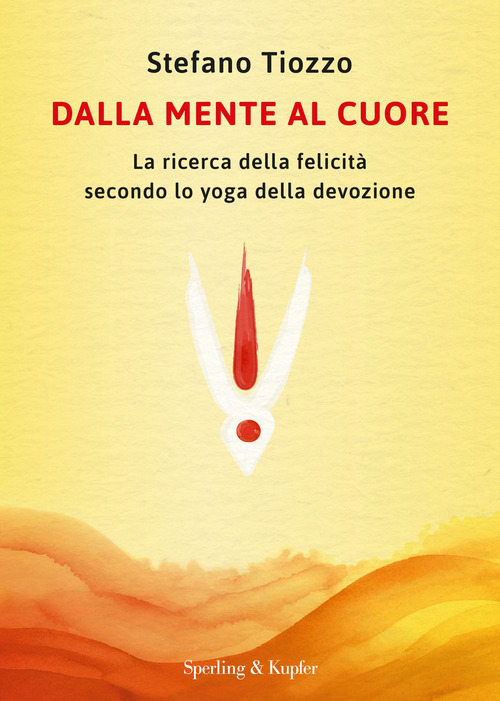 Dalla mente al cuore. La ricerca della felicit&agrave; secondo lo yoga della devozione
