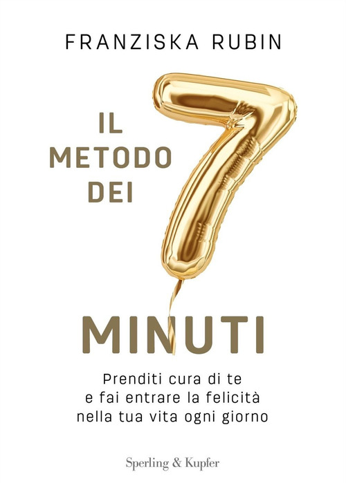 Il metodo dei 7 minuti. Prenditi cura di te e fai entrare la felicit&agrave; nella tua vita ogni giorno
