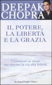Il potere, la libert&agrave; e la grazia. Conoscere se stessi per trovare la via alla felicit&agrave;