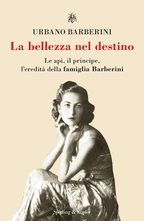 La bellezza nel destino. Le api, il principe, l'eredit&agrave; della famiglia Barberini