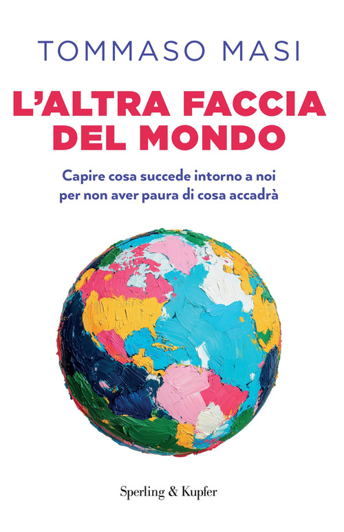 L'altra faccia del mondo. Capire cosa succede intorno a noi per non aver paura di cosa accadr&agrave;