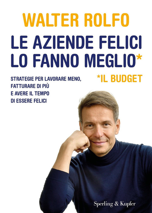 Le aziende felici lo fanno meglio (il budget). Strategie per lavorare meno, fatturare di pi&ugrave; e avere il tempo di essere felici