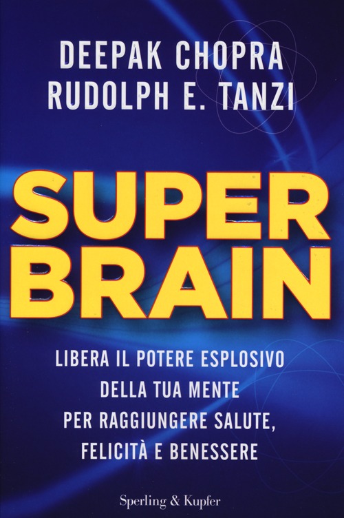 Super Brain. Libera il potere esplosivo della tua mente per raggiungere salute, felicit&agrave; e benessere