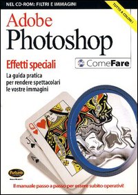 Adobe Photoshop. Effetti speciali. La guida pratica per rendere spettacolari le vostre immagini