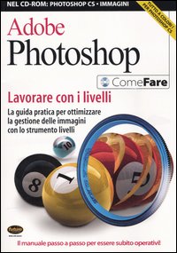 Adobe Photoshop. Lavorare con i livelli. La guida pratica per ottimizzare la gestione delle immagini con lo strumento livelli