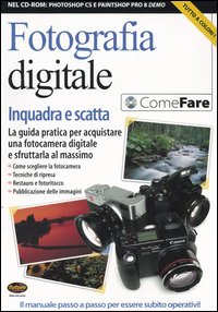 Fotografia digitale. Inquadra e scatta. La guida pratica per acquistare una fotocamera digitale e sfruttarla al massimo