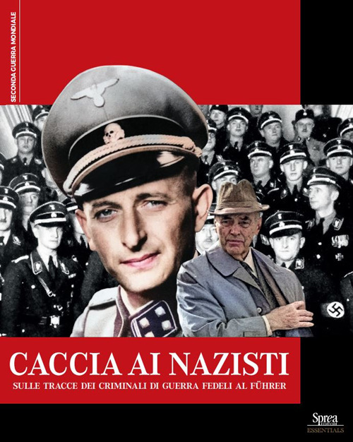 Caccia ai nazisti. Sulle tracce dei criminali di guerra fedeli al führer
