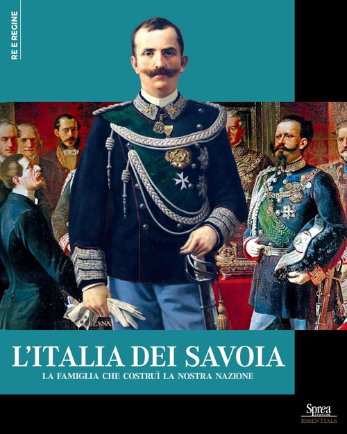 L'Italia dei Savoia. La famiglia che costru&igrave; la nostra nazione