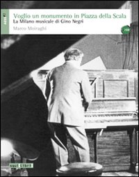 Voglio un monumento in piazza della Scala. La Milano musicale di Gino Negri