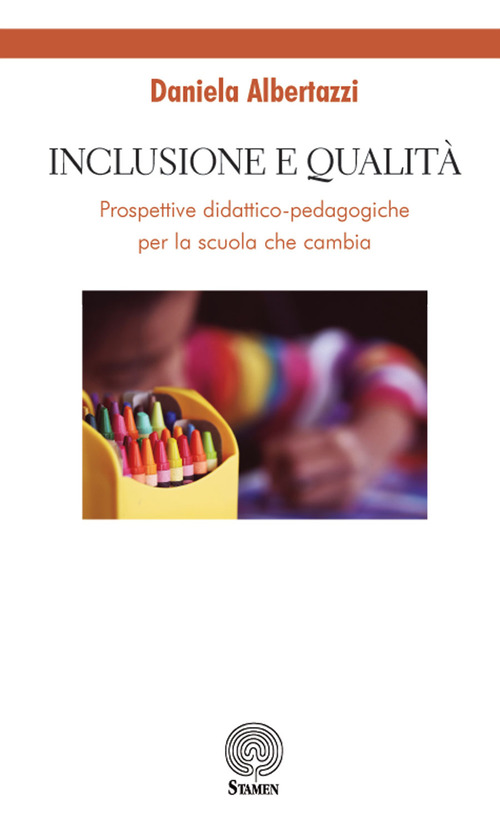 Inclusione e qualit&agrave;. Prospettive didattico-pedagogiche per la scuola che cambia