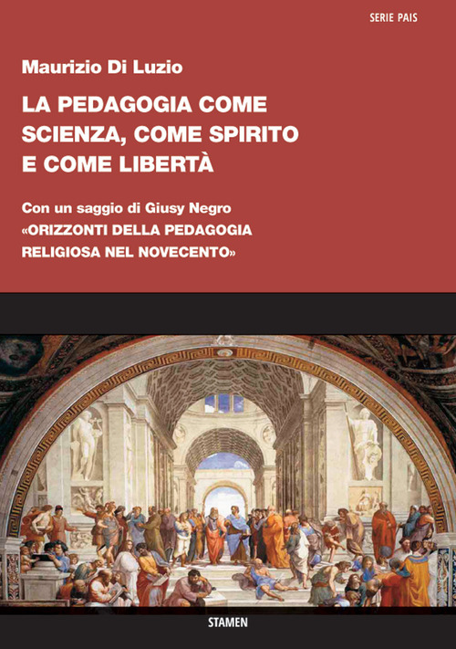 La pedagogia come scienza, come spirito e come libert&agrave;. Con un saggio di Giusy Negro: &laquo;Orizzonti della pedagogia religiosa nel Novecento&raquo;