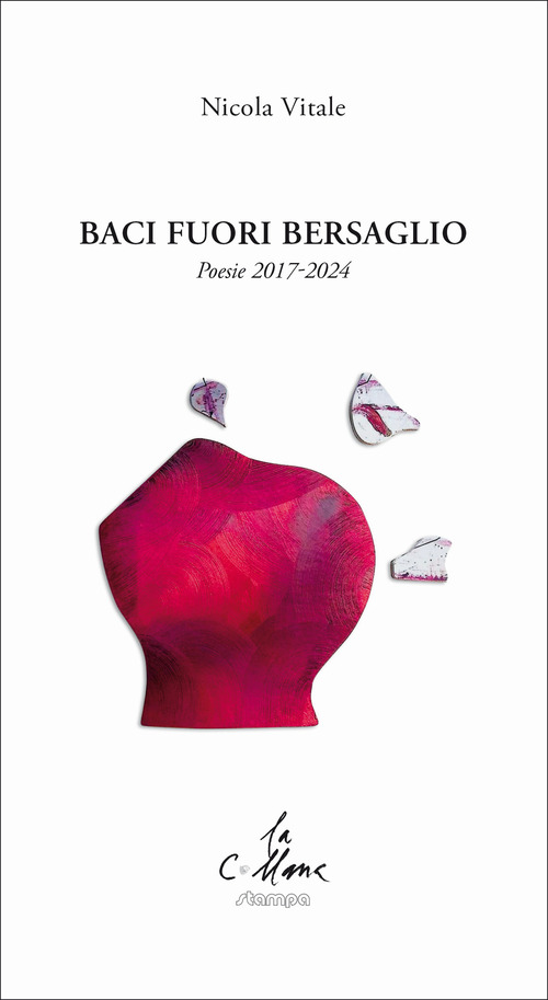 Baci fuori bersaglio. Poesie 2017-2024