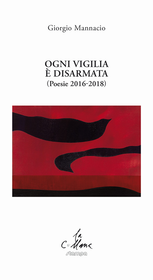 Ogni vigilia &egrave; disarmata. (Poesie 2016-2018)