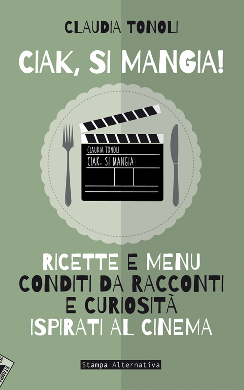 Ciak, si mangia! Ricette e menù conditi da racconti e curiosità ispirati al cinema