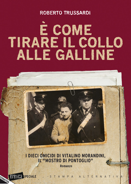È come tirare il collo alle galline. I dieci omicidi di Vitalino Morandini il «mostro di Pontoglio»