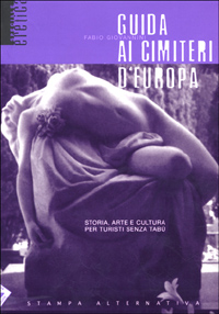 Guida ai cimiteri d'Europa. Storia, arte e cultura per turisti senza tab&ugrave;