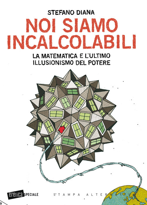 Noi siamo incalcolabili. La matematica e l'ultimo illusionismo del potere