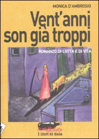 Vent'anni son gi&agrave; troppi. Romanzo di lotta e di vita