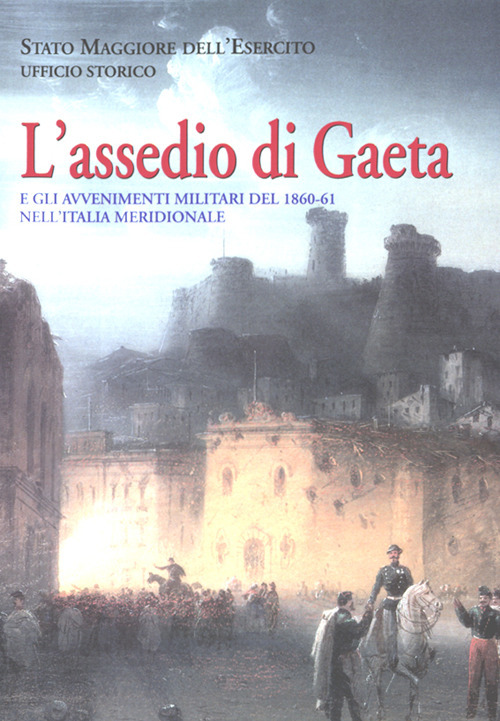 L'assedio di Gaeta. e gli avvenimenti militari del 1860-61 nell'Italia meridionale