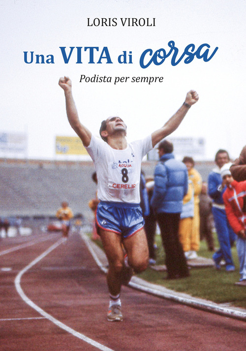 Una vita di corsa. Podista per sempre