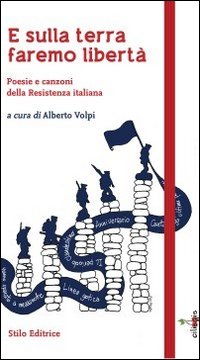 E sulla terra faremo libert&agrave;. Poesie e canzoni della Resistenza italiana