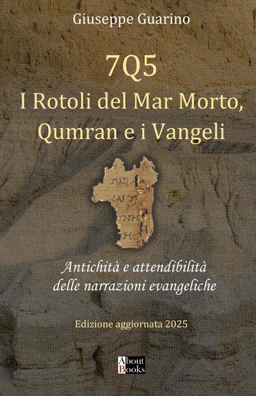 7Q5 I rotoli del mar Morto, Qumran e i Vangeli. Antichit&agrave; e attendibilit&agrave; delle narrazioni evangeliche