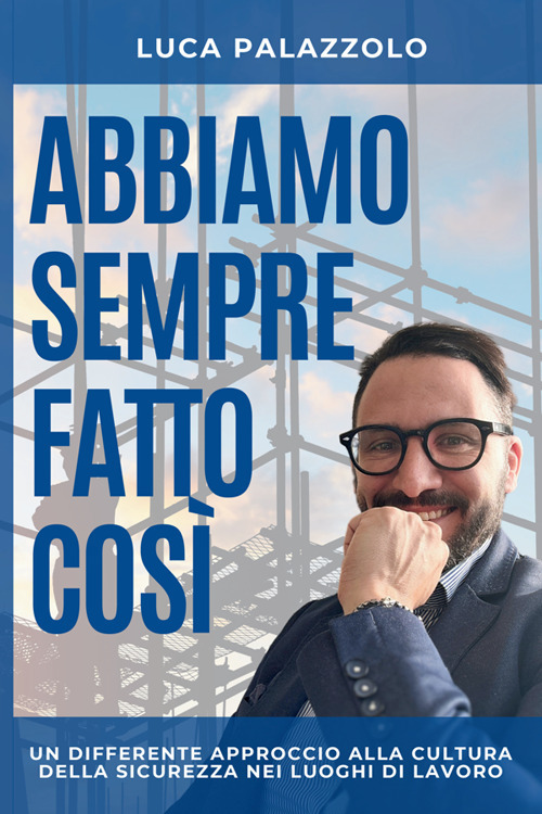 Abbiamo sempre fatto cos&igrave;. Un differente approccio alla cultura della sicurezza nei luoghi di lavoro