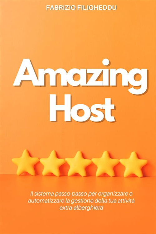 Amazing host. Il sistema passo-passo per organizzare e automatizzare la gestione della tua attivit&agrave; extra-alberghiera