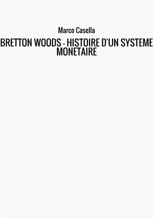 Bretton Woods. Histoire d'un syst&egrave;me mon&eacute;taire