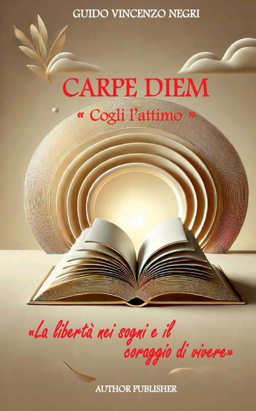 Carpe diem. Cogli l'attimo. La libert&agrave; nei sogni e il coraggio di vivere