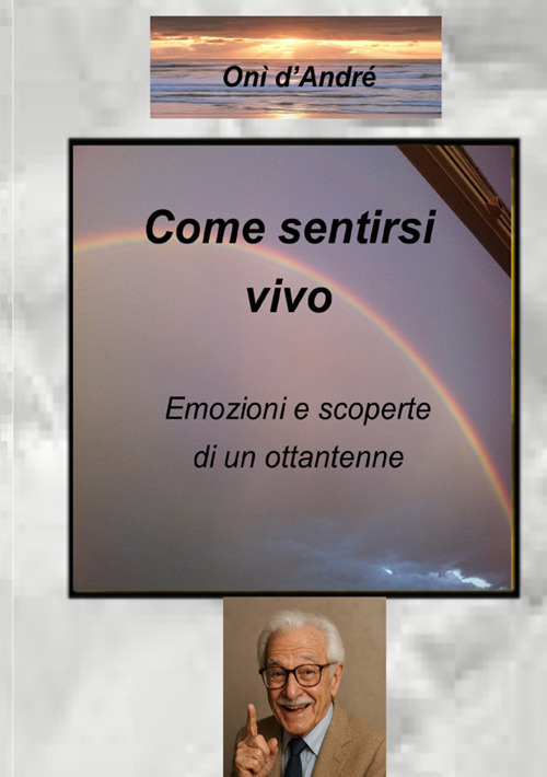Come sentirsi vivo. Emozioni e scoperte di un ottantenne