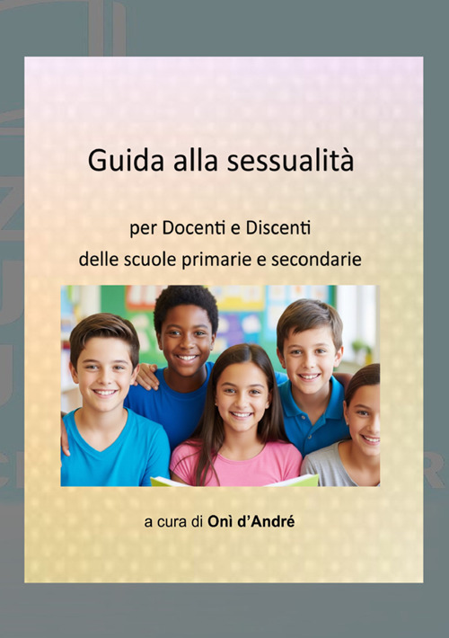 Guida alla sessualità. Per docenti e discenti delle scuole primarie e secondarie