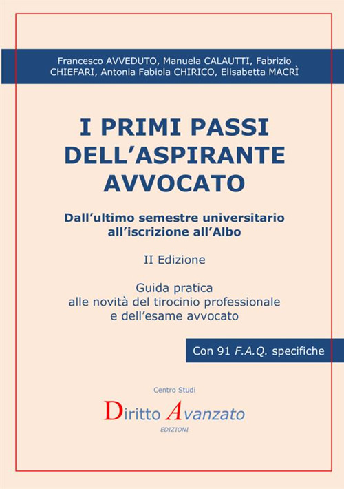 I primi passi dell'aspirante avvocato. Dall'ultimo semestre universitario all'iscrizione all'Albo. Guida pratica alle novità del tirocinio professionale e dell'esame avvocato