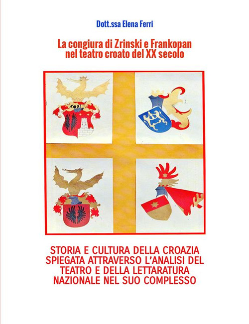 La congiura di Zrinski e Frankopan nel teatro croato del XX secolo. Storia e cultura della Corazia spiegata attraverso l'analisi del teatro e della letteratura nazionale nel suo complesso