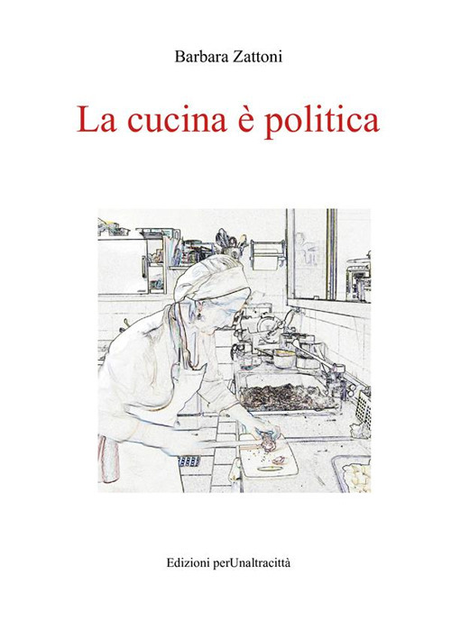 La cucina &egrave; politica. Ricette e percorsi, dalla dignit&agrave; della fame alla gola