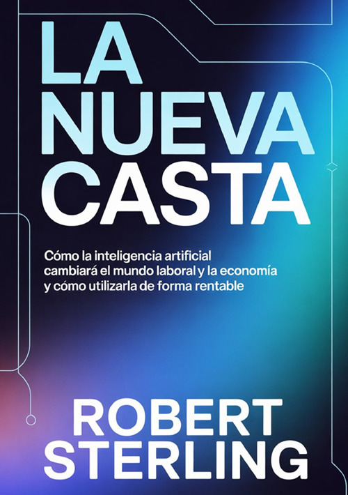 La nueva casta. C&oacute;mo la inteligencia artificial cambiar&aacute; el mundo laboral y la econom&iacute;a y c&oacute;mo utilizarla de forma rentable