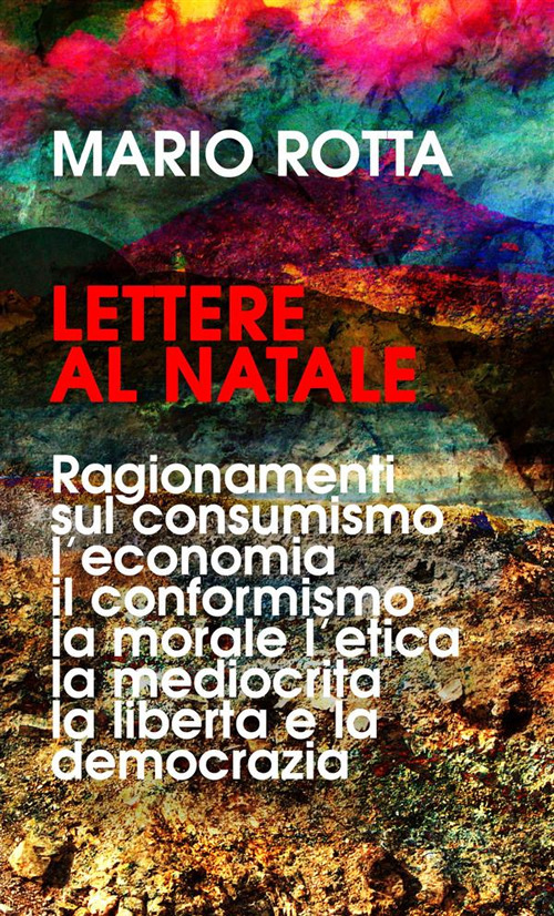 Lettere al Natale. Ragionamenti sul consumismo, l'economia, il conformismo, la morale, la mediocrità, l'etica, la libertà e la democrazia