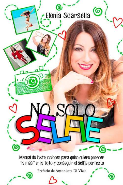 No solo Selfie. Manual de instrucciones para quien quiere parecer ''la m&aacute;s'' en la foto y conseguir el selfie perfecto