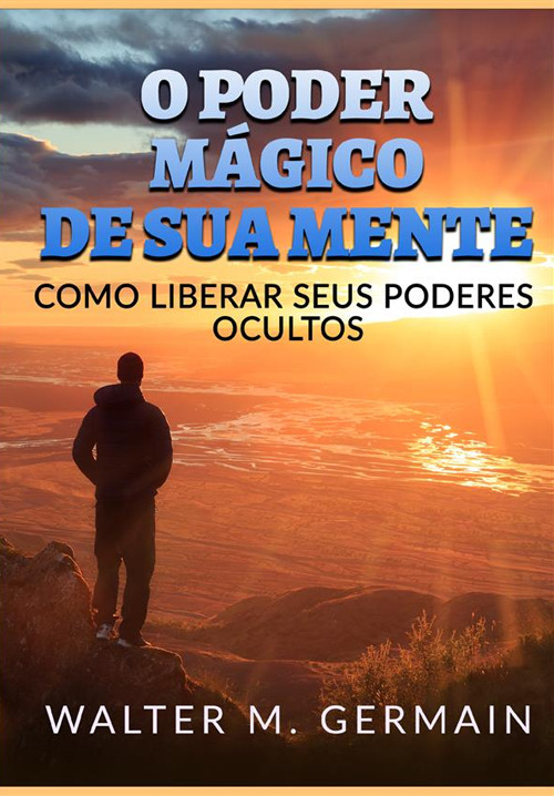 O poder m&aacute;gico de sua mente. Como liberar seus poderes ocultos