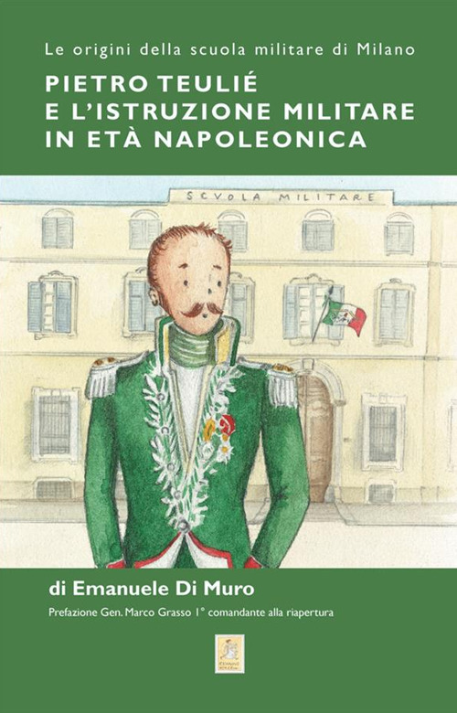 Pietro Teuli&eacute; e l'istruzione militare in et&agrave; napoleonica. Le origini della scuola militare di Milano