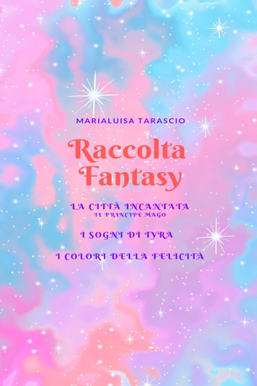 Raccolta fantasy: La citt&agrave; incantata-I sogni di Tyra-I colori della felicit&agrave;
