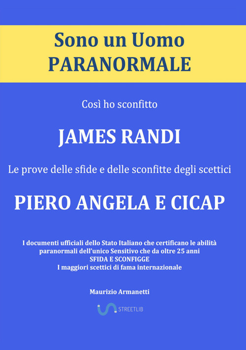Sono un uomo paranormale. Così ho sconfitto James Randi. Le prove delle sfide e delle sconfitte degli scettici Piero Angela e Cicap