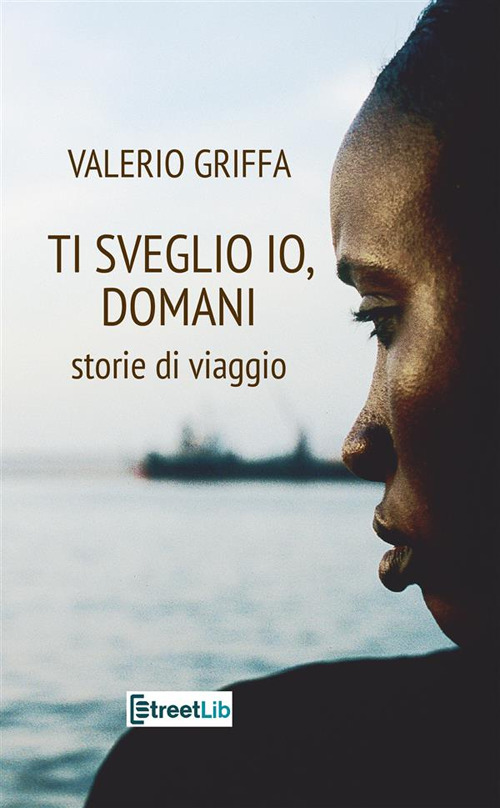 Ti sveglio io, domani. Storie di viaggio