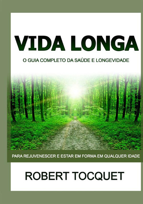Vida longa. O guia completo da sa&uacute;de e longevidade. Para rejuvenescer e estar em forma em qualquer idade