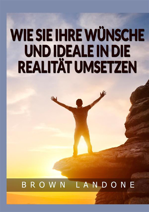 Wie Sie Ihre W&uuml;nsche und Ideale in die Realit&auml;t umsetzen